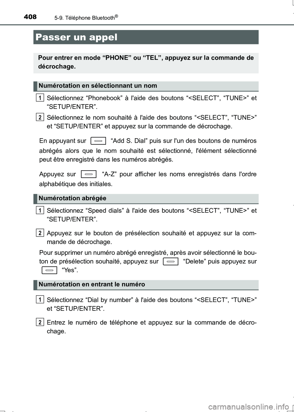 TOYOTA AURIS TOURING SPORTS 2017  Manuel du propriétaire (in French) 408
UK_AURIS_Touring_Sport_EK (OM12L14K)
5-9. Téléphone Bluetooth®
Sélectionnez “Phonebook” à laide des boutons “<SELECT”, “TUNE>” et
“SETUP/ENTER”.
Sélectionnez le nom souhait
