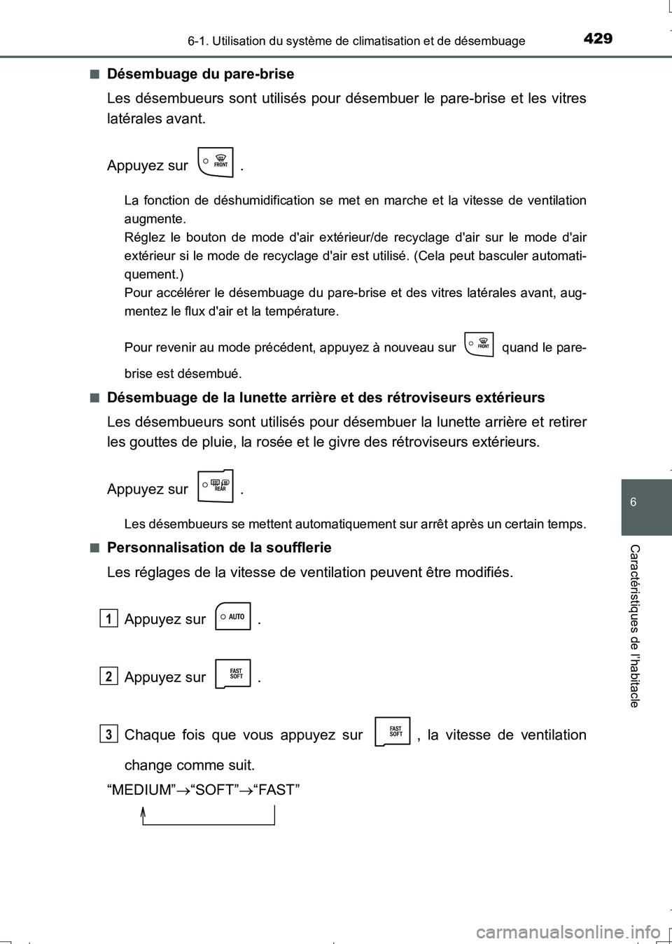 TOYOTA AURIS TOURING SPORTS 2017  Manuel du propriétaire (in French) 4296-1. Utilisation du système de climatisation et de désembuage
6
Caractéristiques de l’habitacle
UK_AURIS_Touring_Sport_EK (OM12L14K)■
Désembuage du pare-brise
Les désembueurs sont utilisé