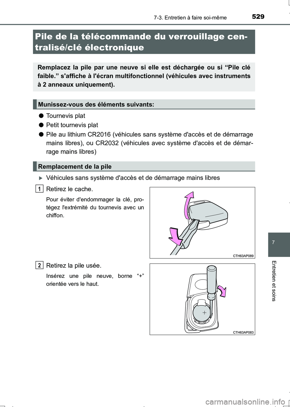 TOYOTA AURIS TOURING SPORTS 2017  Manuel du propriétaire (in French) 5297-3. Entretien à faire soi-même
7
Entretien et soins
UK_AURIS_Touring_Sport_EK (OM12L14K)
●Tournevis plat
●Petit tournevis plat
●Pile au lithium CR2016 (véhicules sans système daccès et