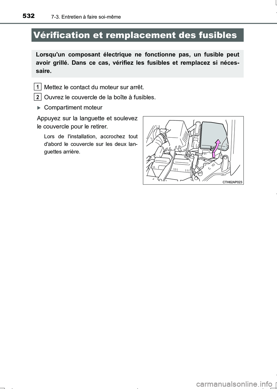 TOYOTA AURIS TOURING SPORTS 2017  Manuel du propriétaire (in French) 5327-3. Entretien à faire soi-même
UK_AURIS_Touring_Sport_EK (OM12L14K)
Mettez le contact du moteur sur arrêt. 
Ouvrez le couvercle de la boîte à fusibles. 
Compartiment moteur
Appuyez sur la 