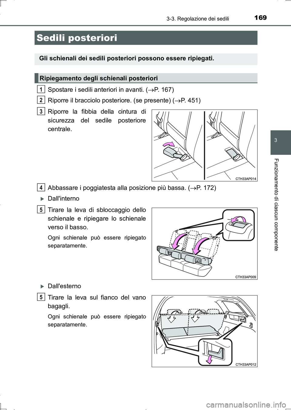 TOYOTA AURIS TOURING SPORTS 2017  Manuale duso (in Italian) 1693-3. Regolazione dei sedili
3
Funzionamento di ciascun componente
UK_AURIS_Touring_Sports_EL (OM12L17L)
Spostare i sedili anteriori in avanti. (P. 167)
Riporre il bracciolo posteriore. (se prese