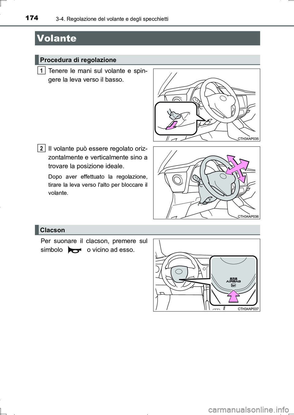 TOYOTA AURIS TOURING SPORTS 2017  Manuale duso (in Italian) 174
UK_AURIS_Touring_Sports_EL (OM12L17L)
3-4. Regolazione del volante e degli specchietti
Tenere le mani sul volante e spin-
gere la leva verso il basso.
Il volante può essere regolato oriz-
zontalm