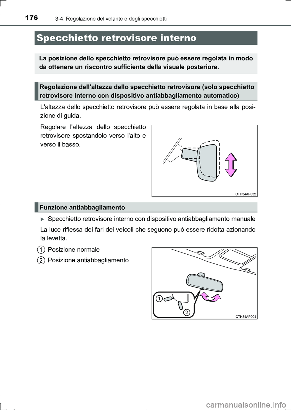 TOYOTA AURIS TOURING SPORTS 2017  Manuale duso (in Italian) 1763-4. Regolazione del volante e degli specchietti
UK_AURIS_Touring_Sports_EL (OM12L17L)
Laltezza dello specchietto retrovisore può essere regolata in base alla posi-
zione di guida.
Regolare lalt