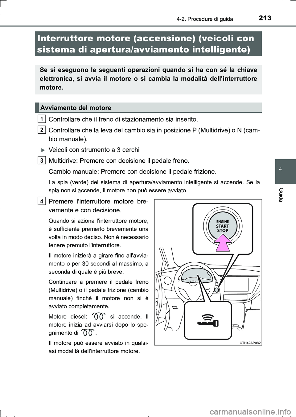TOYOTA AURIS TOURING SPORTS 2017 Manuale duso (in Italian) 2134-2. Procedure di guida
4
Guida
UK_AURIS_Touring_Sports_EL (OM12L17L)
Controllare che il freno di stazionamento sia inserito.
Controllare che la leva del cambio sia in posizione P (Multidrive) o N TOYOTA AURIS TOURING SPORTS 2017 Manuale duso (in Italian) 2134-2. Procedure di guida
4
Guida
UK_AURIS_Touring_Sports_EL (OM12L17L)
Controllare che il freno di stazionamento sia inserito.
Controllare che la leva del cambio sia in posizione P (Multidrive) o N
