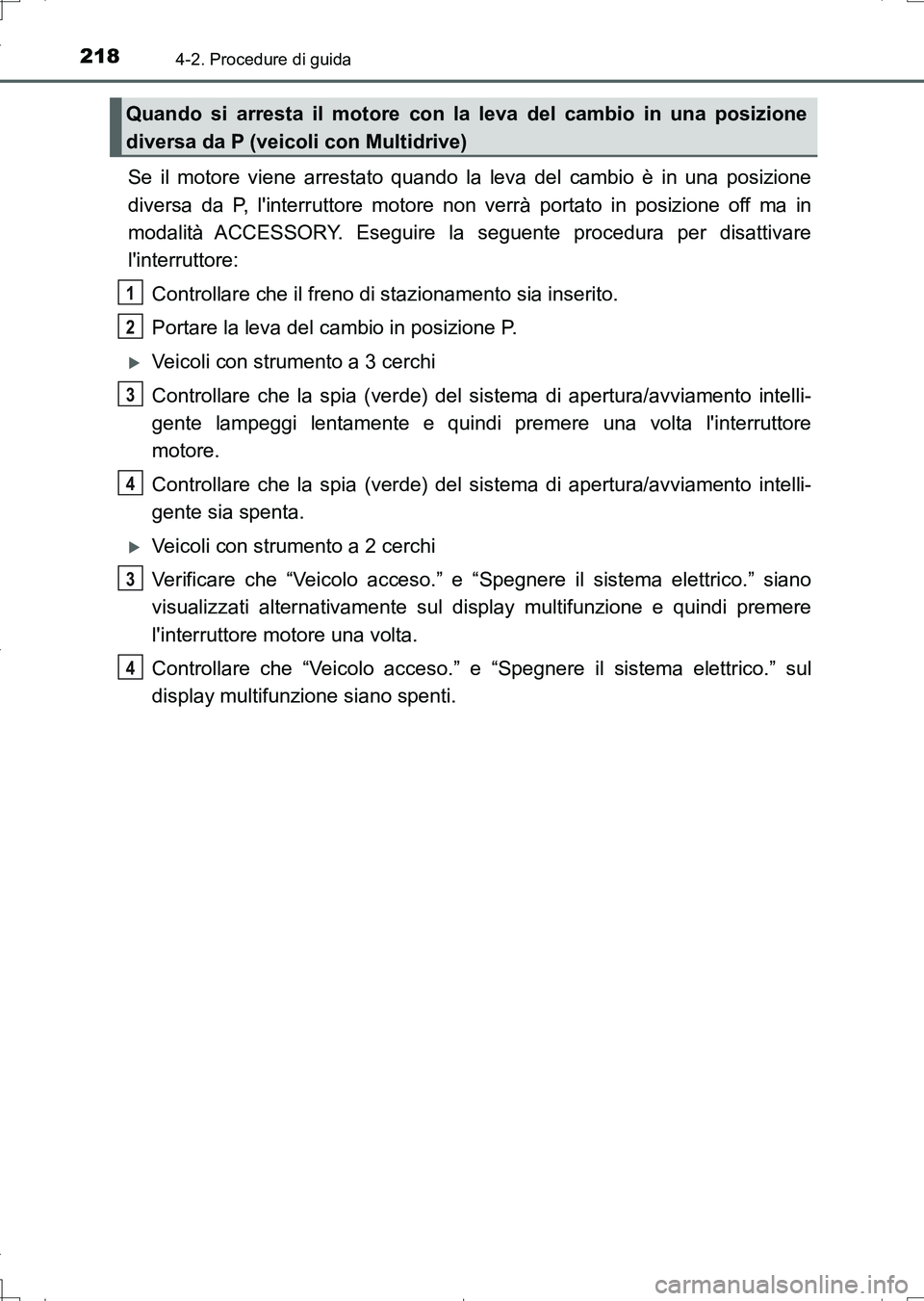 TOYOTA AURIS TOURING SPORTS 2017 Manuale duso (in Italian) 2184-2. Procedure di guida
UK_AURIS_Touring_Sports_EL (OM12L17L)
Se il motore viene arrestato quando la leva del cambio è in una posizione
diversa da P, linterruttore motore non verrà portato in po TOYOTA AURIS TOURING SPORTS 2017 Manuale duso (in Italian) 2184-2. Procedure di guida
UK_AURIS_Touring_Sports_EL (OM12L17L)
Se il motore viene arrestato quando la leva del cambio è in una posizione
diversa da P, linterruttore motore non verrà portato in po