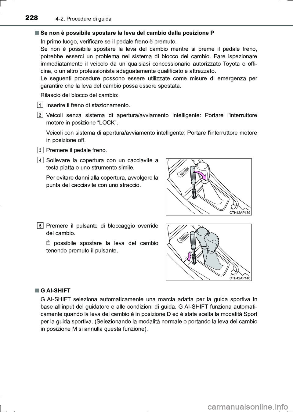 TOYOTA AURIS TOURING SPORTS 2017 Manuale duso (in Italian) 2284-2. Procedure di guida
UK_AURIS_Touring_Sports_EL (OM12L17L)■Se non è possibile spostare la leva del cambio dalla posizione P
In primo luogo, verificare se il pedale freno è premuto.
Se non TOYOTA AURIS TOURING SPORTS 2017 Manuale duso (in Italian) 2284-2. Procedure di guida
UK_AURIS_Touring_Sports_EL (OM12L17L)■Se non è possibile spostare la leva del cambio dalla posizione P
In primo luogo, verificare se il pedale freno è premuto.
Se non