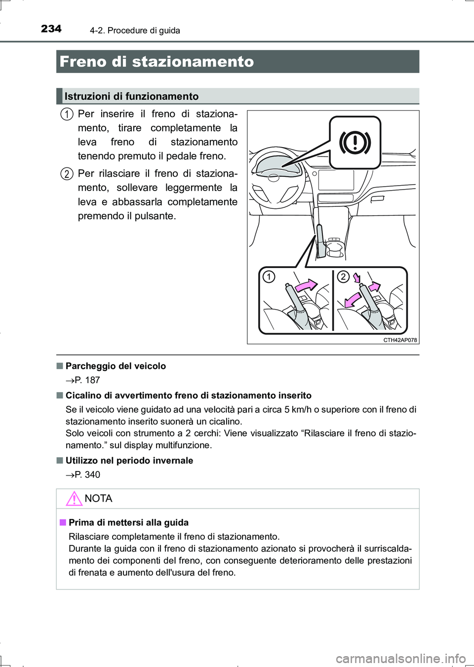 TOYOTA AURIS TOURING SPORTS 2017 Manuale duso (in Italian) 2344-2. Procedure di guida
UK_AURIS_Touring_Sports_EL (OM12L17L)
Per inserire il freno di staziona-
mento, tirare completamente la
leva freno di stazionamento
tenendo premuto il pedale freno.
Per rila TOYOTA AURIS TOURING SPORTS 2017 Manuale duso (in Italian) 2344-2. Procedure di guida
UK_AURIS_Touring_Sports_EL (OM12L17L)
Per inserire il freno di staziona-
mento, tirare completamente la
leva freno di stazionamento
tenendo premuto il pedale freno.
Per rila
