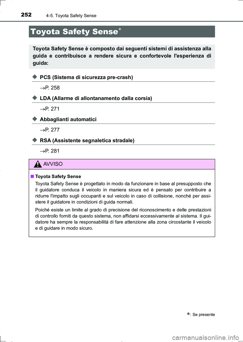 TOYOTA AURIS TOURING SPORTS 2017 Manuale duso (in Italian) 252
UK_AURIS_Touring_Sports_EL (OM12L17L)
4-5. Toyota Safety Sense
◆PCS (Sistema di sicurezza pre-crash)
P. 258
◆LDA (Allarme di allontanamento dalla corsia)
P. 271
◆Abbaglianti automatici TOYOTA AURIS TOURING SPORTS 2017 Manuale duso (in Italian) 252
UK_AURIS_Touring_Sports_EL (OM12L17L)
4-5. Toyota Safety Sense
◆PCS (Sistema di sicurezza pre-crash)
P. 258
◆LDA (Allarme di allontanamento dalla corsia)
P. 271
◆Abbaglianti automatici