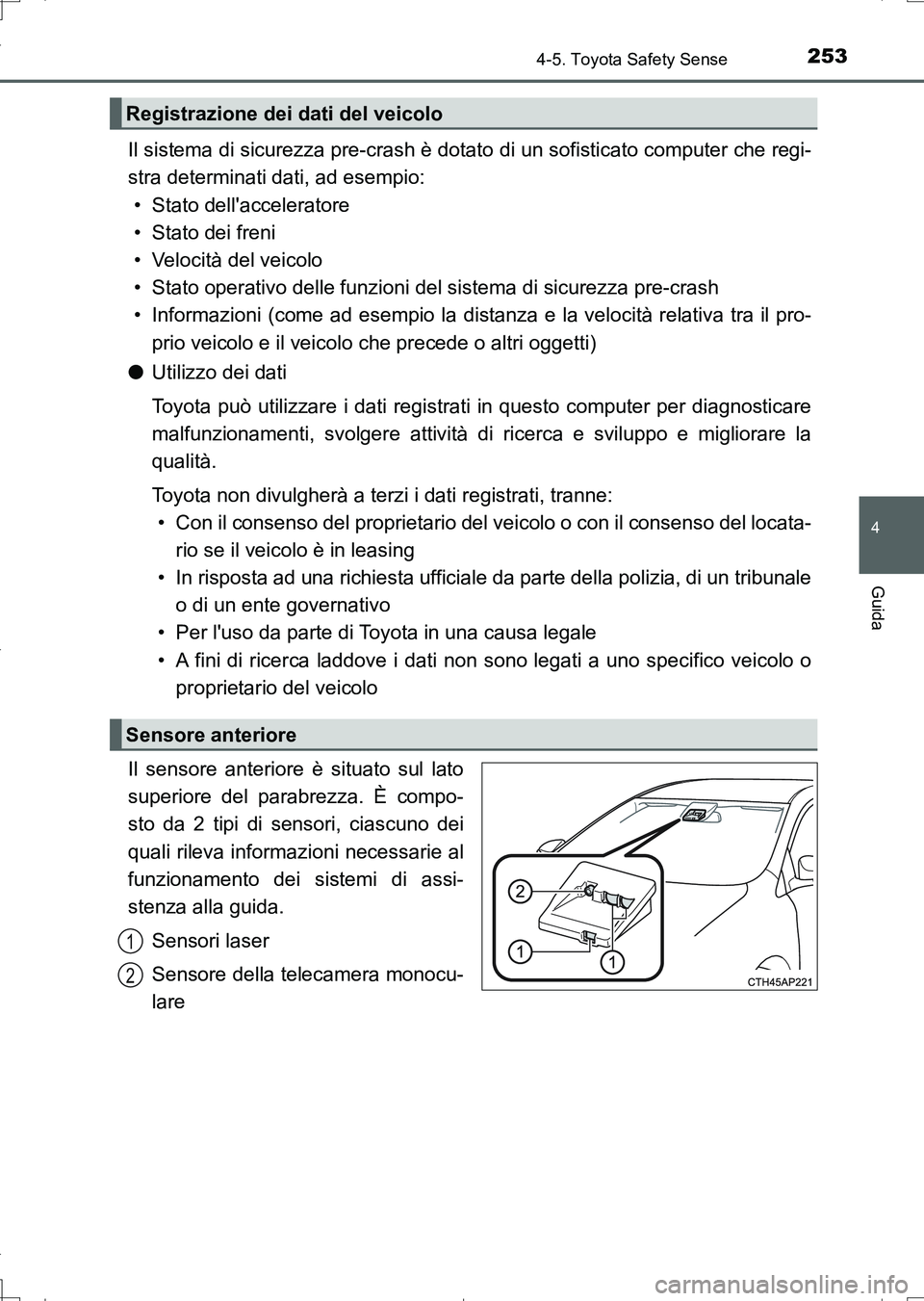 TOYOTA AURIS TOURING SPORTS 2017 Manuale duso (in Italian) 2534-5. Toyota Safety Sense
4
Guida
UK_AURIS_Touring_Sports_EL (OM12L17L)
Il sistema di sicurezza pre-crash è dotato di un sofisticato computer che regi-
stra determinati dati, ad esempio:
• Stato TOYOTA AURIS TOURING SPORTS 2017 Manuale duso (in Italian) 2534-5. Toyota Safety Sense
4
Guida
UK_AURIS_Touring_Sports_EL (OM12L17L)
Il sistema di sicurezza pre-crash è dotato di un sofisticato computer che regi-
stra determinati dati, ad esempio:
• Stato