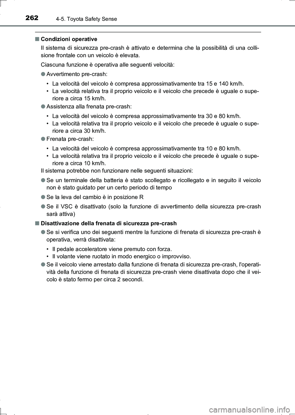 TOYOTA AURIS TOURING SPORTS 2017 Manuale duso (in Italian) 2624-5. Toyota Safety Sense
UK_AURIS_Touring_Sports_EL (OM12L17L)
■Condizioni operative
Il sistema di sicurezza pre-crash è attivato e determina che la possibilità di una colli-
sione frontale con TOYOTA AURIS TOURING SPORTS 2017 Manuale duso (in Italian) 2624-5. Toyota Safety Sense
UK_AURIS_Touring_Sports_EL (OM12L17L)
■Condizioni operative
Il sistema di sicurezza pre-crash è attivato e determina che la possibilità di una colli-
sione frontale con