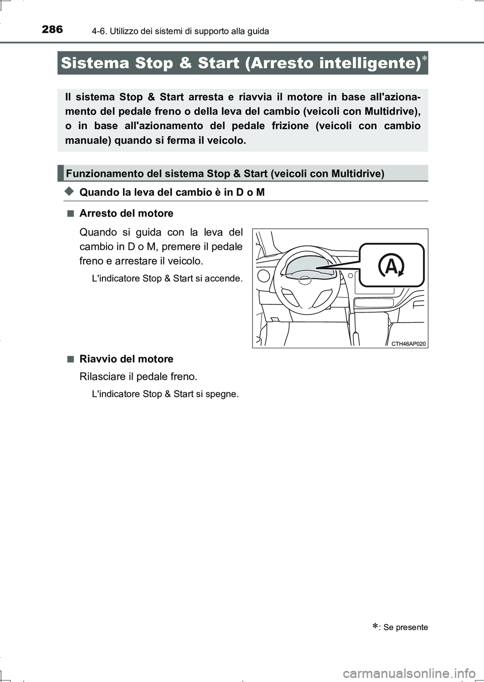 TOYOTA AURIS TOURING SPORTS 2017  Manuale duso (in Italian) 286
UK_AURIS_Touring_Sports_EL (OM12L17L)
4-6. Utilizzo dei sistemi di supporto alla guida
◆Quando la leva del cambio è in D o M
■Arresto del motore
Quando si guida con la leva del
cambio in D o 