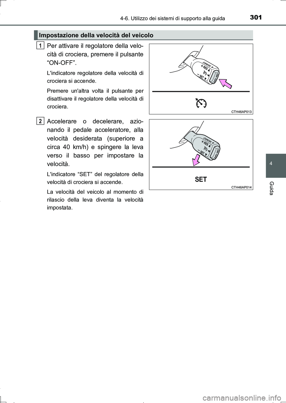 TOYOTA AURIS TOURING SPORTS 2017  Manuale duso (in Italian) 3014-6. Utilizzo dei sistemi di supporto alla guida
4
Guida
UK_AURIS_Touring_Sports_EL (OM12L17L)
Per attivare il regolatore della velo-
cità di crociera, premere il pulsante
“ON-OFF”. 
Lindicat
