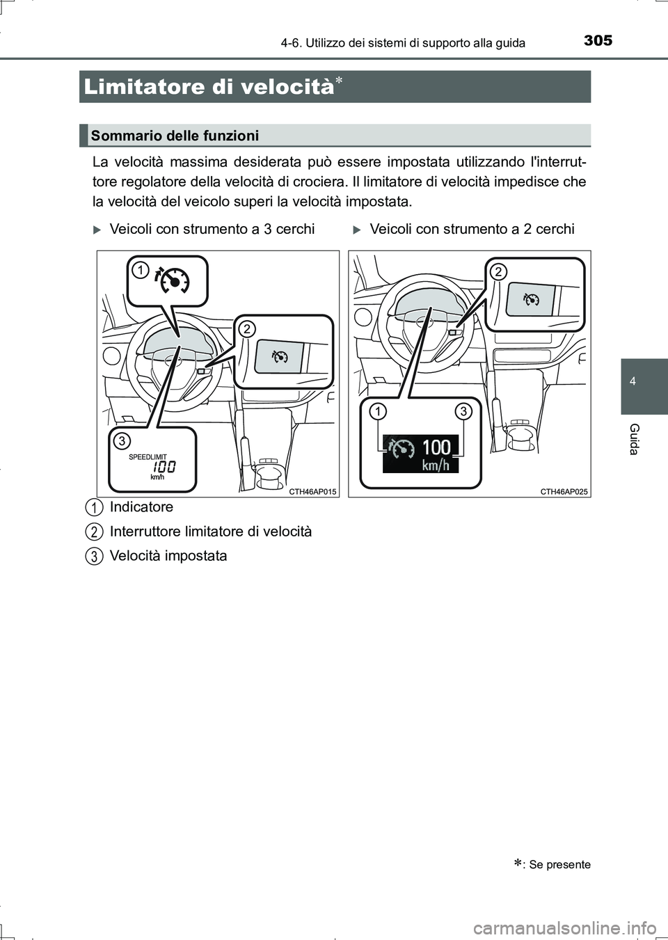 TOYOTA AURIS TOURING SPORTS 2017  Manuale duso (in Italian) 3054-6. Utilizzo dei sistemi di supporto alla guida
4
Guida
UK_AURIS_Touring_Sports_EL (OM12L17L)
La velocità massima desiderata può essere impostata utilizzando linterrut-
tore regolatore della ve