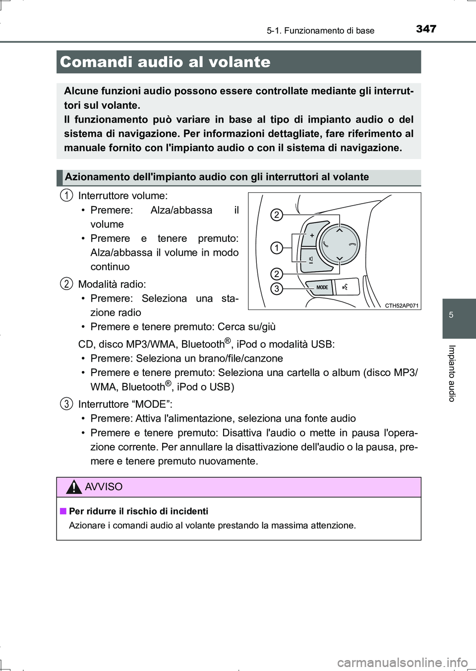 TOYOTA AURIS TOURING SPORTS 2017  Manuale duso (in Italian) 3475-1. Funzionamento di base
5
Impianto audio
UK_AURIS_Touring_Sports_EL (OM12L17L)
Interruttore volume:
• Premere: Alza/abbassa  il
volume
• Premere e tenere premuto:
Alza/abbassa il volume in m