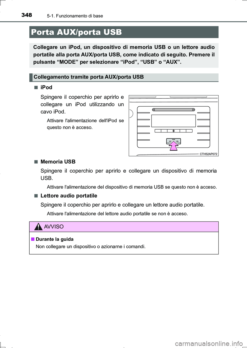 TOYOTA AURIS TOURING SPORTS 2017  Manuale duso (in Italian) 3485-1. Funzionamento di base
UK_AURIS_Touring_Sports_EL (OM12L17L)■
iPod
Spingere il coperchio per aprirlo e
collegare un iPod utilizzando un
cavo iPod.
Attivare lalimentazione delliPod se
questo