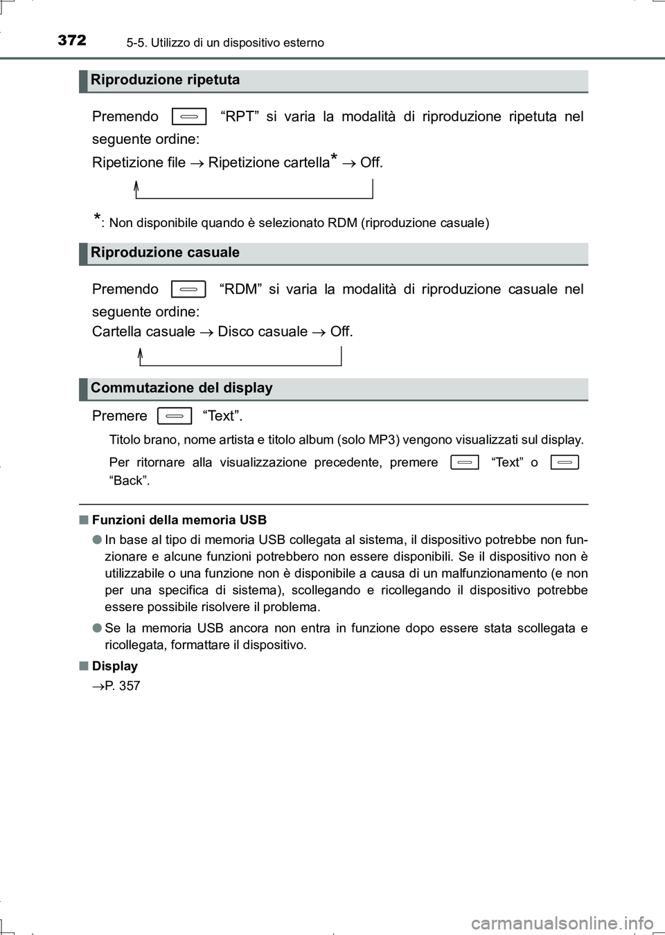 TOYOTA AURIS TOURING SPORTS 2017  Manuale duso (in Italian) 3725-5. Utilizzo di un dispositivo esterno
UK_AURIS_Touring_Sports_EL (OM12L17L)
Premendo   “RPT” si varia la modalità di riproduzione ripetuta nel
seguente ordine: 
Ripetizione file  Ripetizi