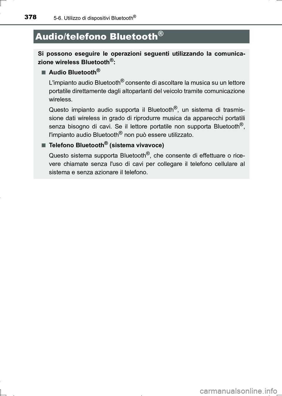 TOYOTA AURIS TOURING SPORTS 2017  Manuale duso (in Italian) 378
UK_AURIS_Touring_Sports_EL (OM12L17L)
5-6. Utilizzo di dispositivi Bluetooth®
Audio/telefono Bluetooth®
Si possono eseguire le operazioni seguenti utilizzando la comunica-
zione wireless Bluetoo