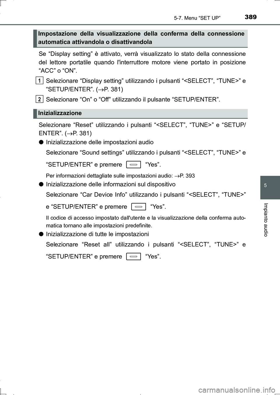 TOYOTA AURIS TOURING SPORTS 2017  Manuale duso (in Italian) 3895-7. Menu “SET UP”
5
Impianto audio
UK_AURIS_Touring_Sports_EL (OM12L17L)
Se “Display setting” è attivato, verrà visualizzato lo stato della connessione
del lettore portatile quando lint