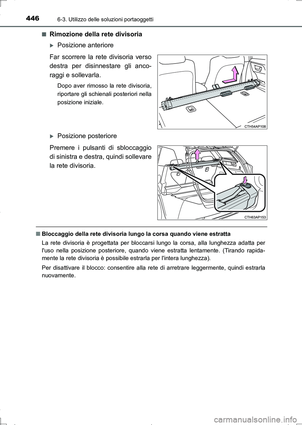 TOYOTA AURIS TOURING SPORTS 2017  Manuale duso (in Italian) 4466-3. Utilizzo delle soluzioni portaoggetti
UK_AURIS_Touring_Sports_EL (OM12L17L)■
Rimozione della rete divisoria
Posizione anteriore
Far scorrere la rete divisoria verso
destra per disinnestar