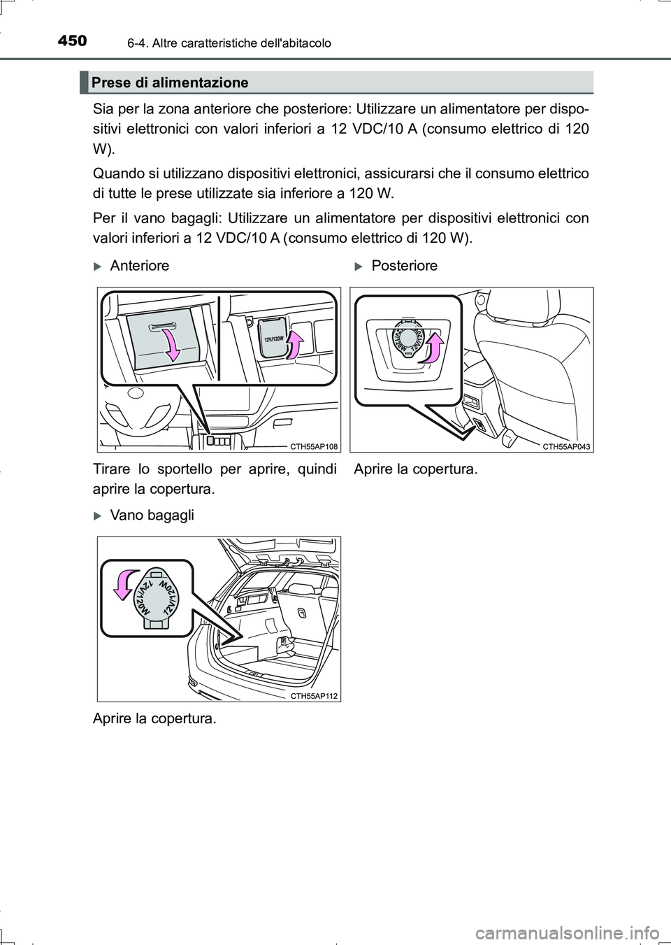 TOYOTA AURIS TOURING SPORTS 2017  Manuale duso (in Italian) 4506-4. Altre caratteristiche dellabitacolo
UK_AURIS_Touring_Sports_EL (OM12L17L)
Sia per la zona anteriore che posteriore: Utilizzare un alimentatore per dispo-
sitivi elettronici con valori inferio