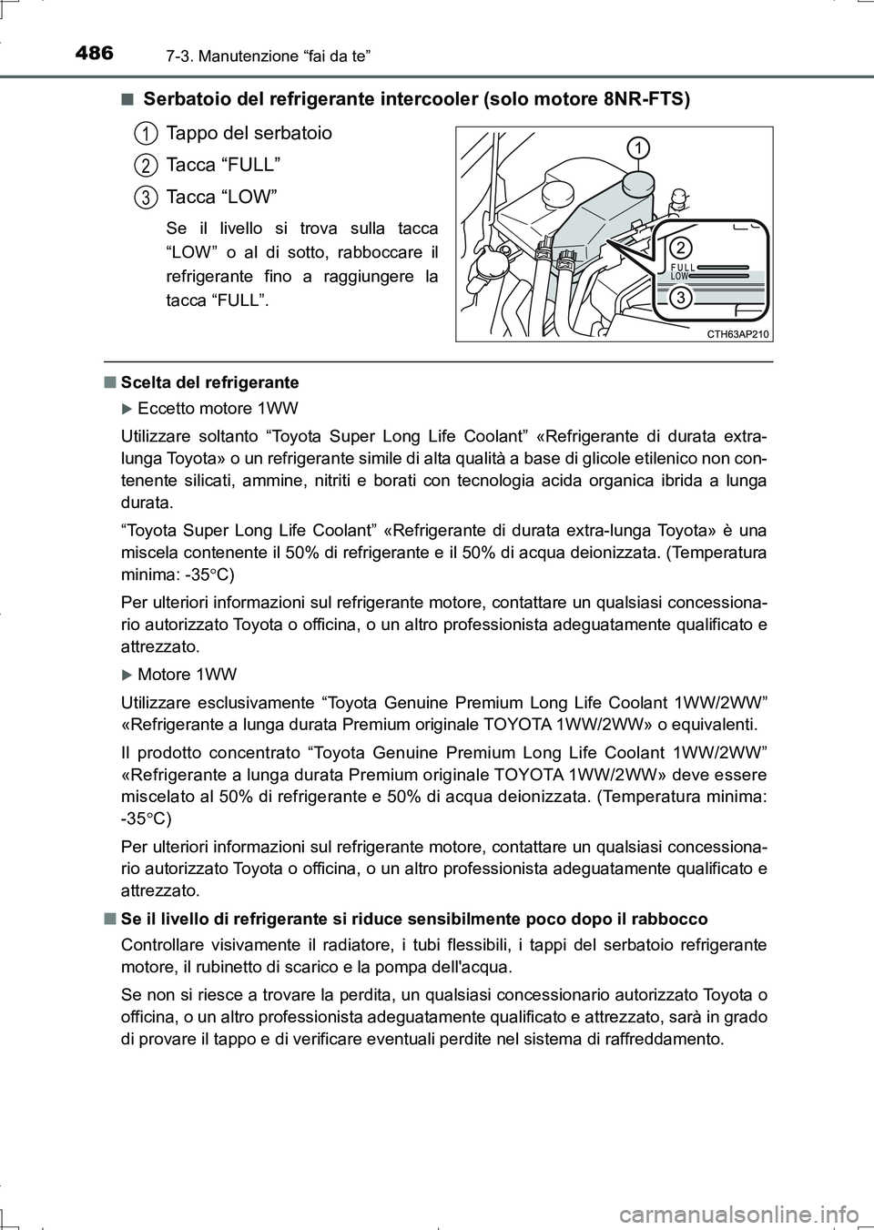 TOYOTA AURIS TOURING SPORTS 2017 Manuale duso (in Italian) 4867-3. Manutenzione “fai da te”
UK_AURIS_Touring_Sports_EL (OM12L17L)■
Serbatoio del refrigerante intercooler (solo motore 8NR-FTS)
Tappo del serbatoio
Tacca “FULL”
Tacca “LOW”
Se il li TOYOTA AURIS TOURING SPORTS 2017 Manuale duso (in Italian) 4867-3. Manutenzione “fai da te”
UK_AURIS_Touring_Sports_EL (OM12L17L)■
Serbatoio del refrigerante intercooler (solo motore 8NR-FTS)
Tappo del serbatoio
Tacca “FULL”
Tacca “LOW”
Se il li