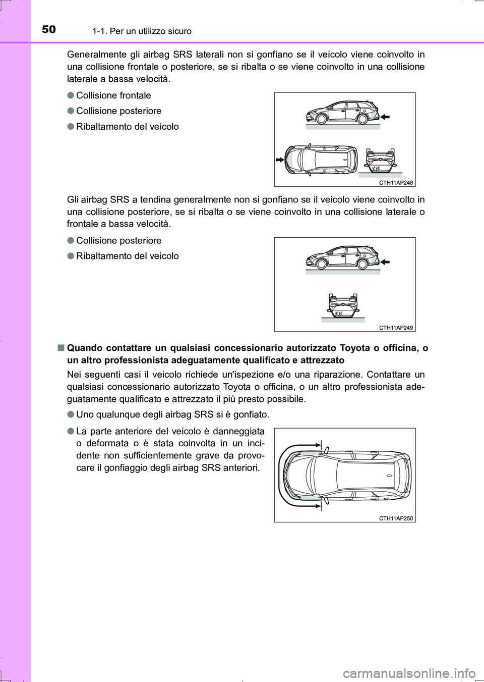 TOYOTA AURIS TOURING SPORTS 2017 Manuale duso (in Italian) 501-1. Per un utilizzo sicuro
UK_AURIS_Touring_Sports_EL (OM12L17L)Generalmente gli airbag SRS laterali non si gonfiano se il veicolo viene coinvolto in
una collisione frontale o posteriore, se si rib TOYOTA AURIS TOURING SPORTS 2017 Manuale duso (in Italian) 501-1. Per un utilizzo sicuro
UK_AURIS_Touring_Sports_EL (OM12L17L)Generalmente gli airbag SRS laterali non si gonfiano se il veicolo viene coinvolto in
una collisione frontale o posteriore, se si rib