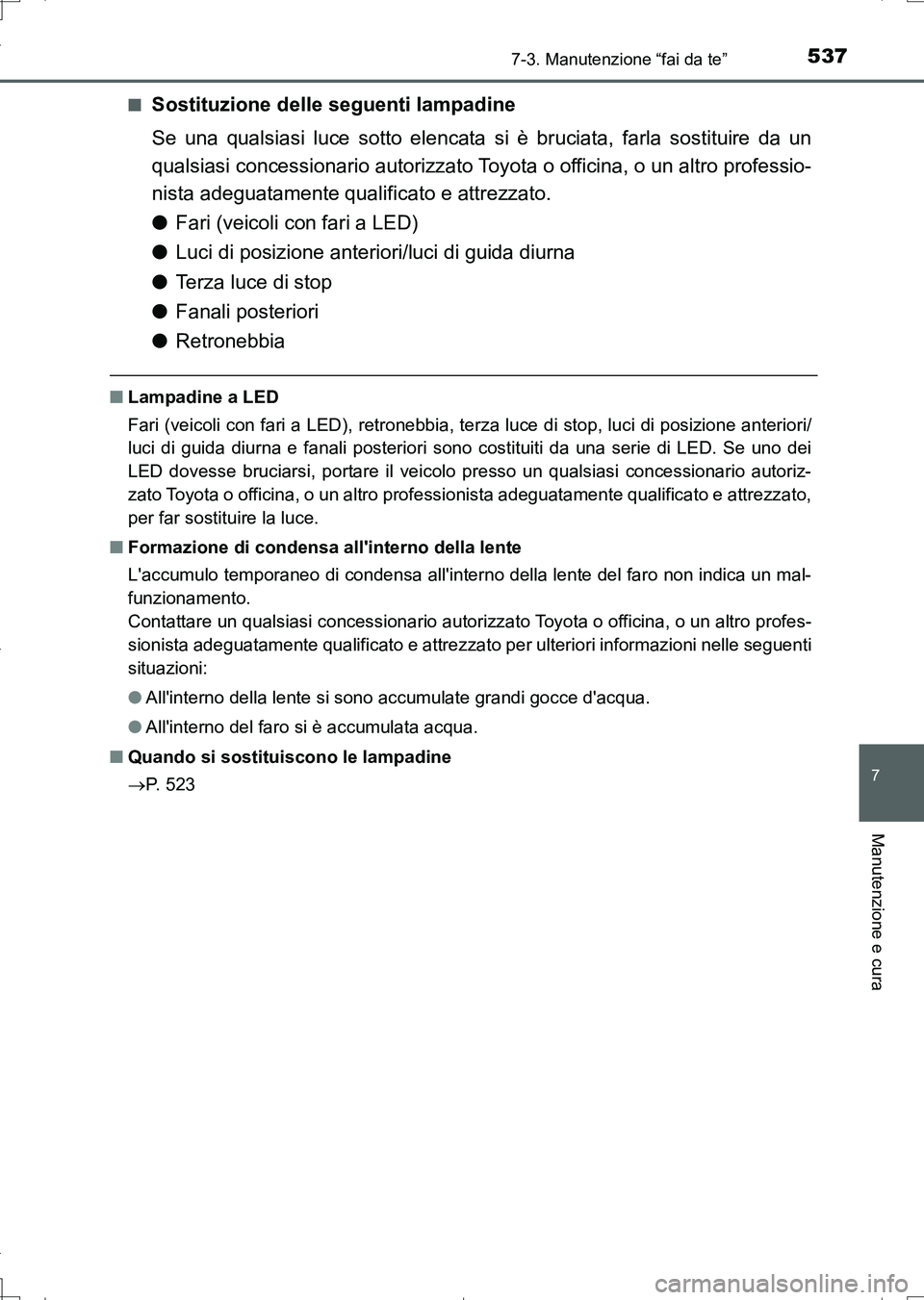 TOYOTA AURIS TOURING SPORTS 2017 Manuale duso (in Italian) 5377-3. Manutenzione “fai da te”
7
Manutenzione e cura
UK_AURIS_Touring_Sports_EL (OM12L17L)■
Sostituzione delle seguenti lampadine
Se una qualsiasi luce sotto elencata si è bruciata, farla sos TOYOTA AURIS TOURING SPORTS 2017 Manuale duso (in Italian) 5377-3. Manutenzione “fai da te”
7
Manutenzione e cura
UK_AURIS_Touring_Sports_EL (OM12L17L)■
Sostituzione delle seguenti lampadine
Se una qualsiasi luce sotto elencata si è bruciata, farla sos
