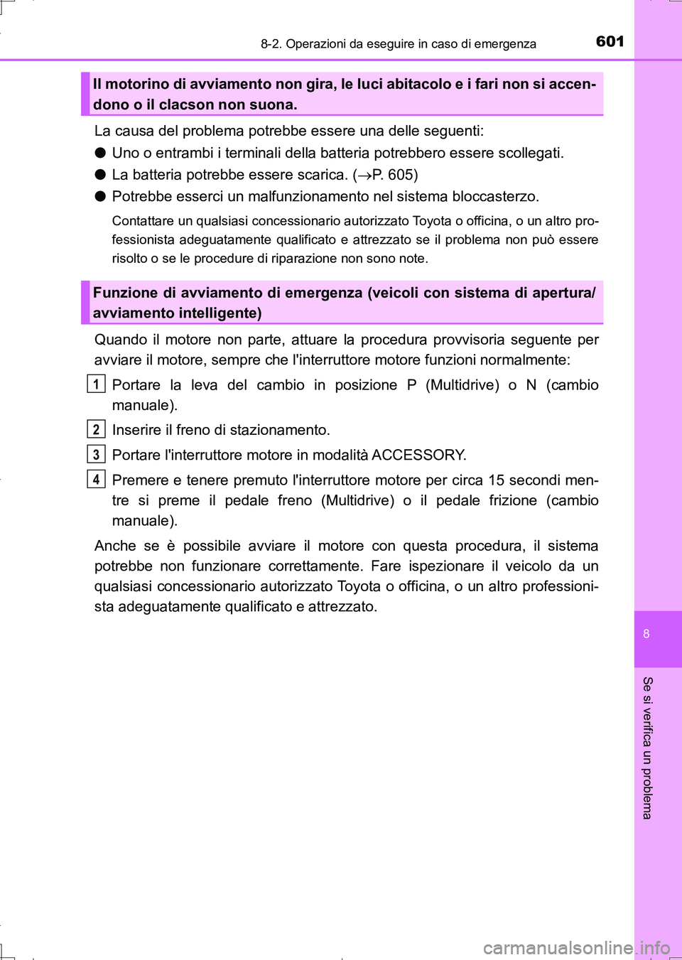 TOYOTA AURIS TOURING SPORTS 2017 Manuale duso (in Italian) 6018-2. Operazioni da eseguire in caso di emergenza
8
Se si verifica un problema
UK_AURIS_Touring_Sports_EL (OM12L17L)
La causa del problema potrebbe essere una delle seguenti:
●Uno o entrambi i ter TOYOTA AURIS TOURING SPORTS 2017 Manuale duso (in Italian) 6018-2. Operazioni da eseguire in caso di emergenza
8
Se si verifica un problema
UK_AURIS_Touring_Sports_EL (OM12L17L)
La causa del problema potrebbe essere una delle seguenti:
●Uno o entrambi i ter