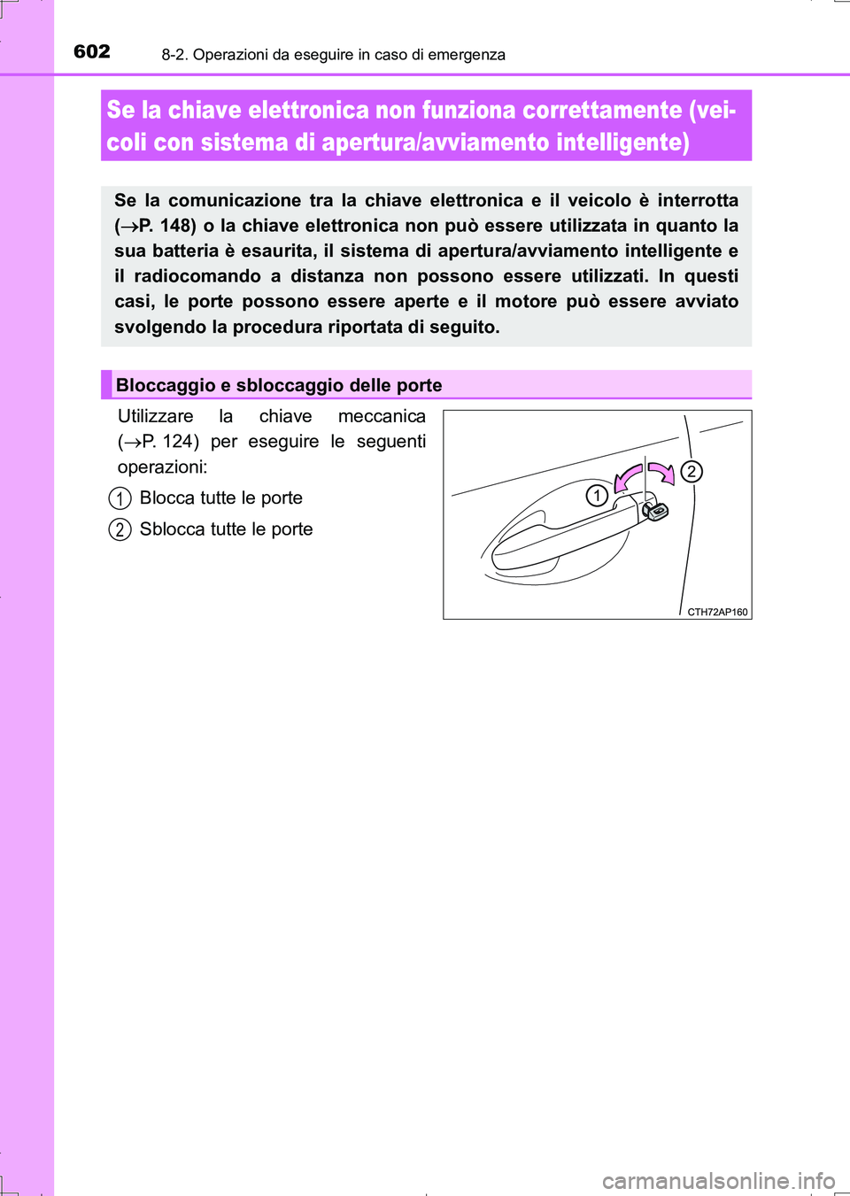 TOYOTA AURIS TOURING SPORTS 2017  Manuale duso (in Italian) 6028-2. Operazioni da eseguire in caso di emergenza
UK_AURIS_Touring_Sports_EL (OM12L17L)
Utilizzare la chiave meccanica
(P. 124) per eseguire le seguenti
operazioni:
Blocca tutte le porte
Sblocca 