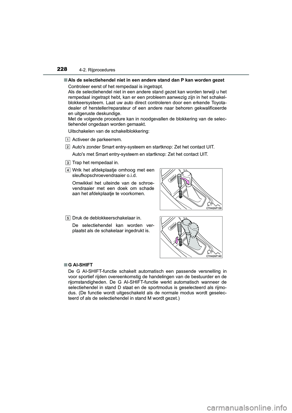 TOYOTA AURIS TOURING SPORTS 2017 Instructieboekje (in Dutch) 2284-2. Rijprocedures
AURIS Touring Sports_EE (12L13E)■
Als de selectiehendel niet in een andere stand dan P kan worden gezet
Controleer eerst of het rempedaal is ingetrapt.
Als de selectiehendel TOYOTA AURIS TOURING SPORTS 2017 Instructieboekje (in Dutch) 2284-2. Rijprocedures
AURIS Touring Sports_EE (12L13E)■
Als de selectiehendel niet in een andere stand dan P kan worden gezet
Controleer eerst of het rempedaal is ingetrapt.
Als de selectiehendel