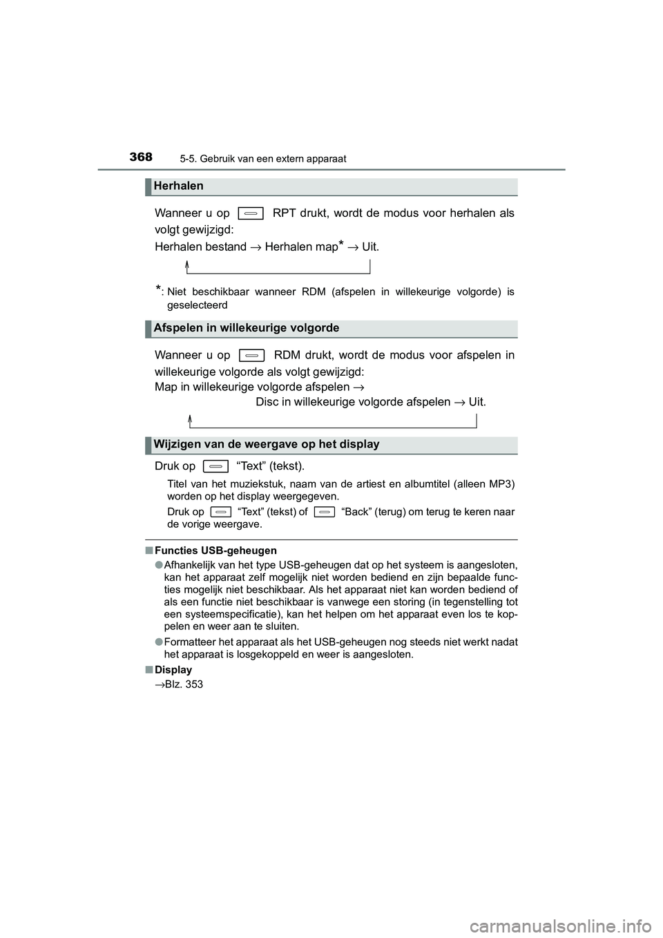 TOYOTA AURIS TOURING SPORTS 2017  Instructieboekje (in Dutch) 3685-5. Gebruik van een extern apparaat
AURIS Touring Sports_EE (12L13E)
Wanneer  u  op    RPT  drukt,  wordt  de  modus  voor  herhalen  als
volgt gewijzigd: 
Herhalen bestand → Herhalen map
* → 