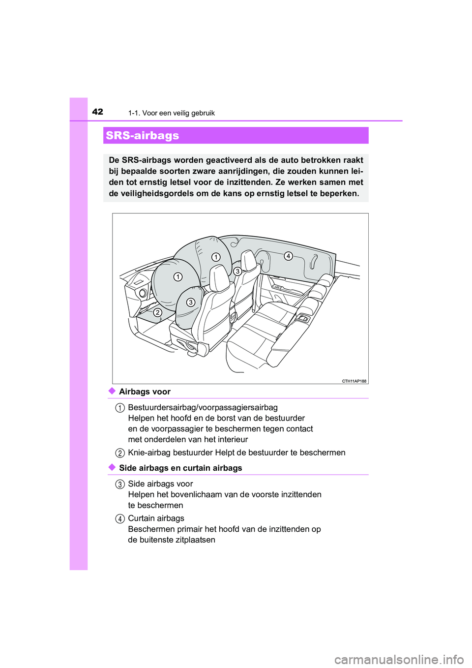 TOYOTA AURIS TOURING SPORTS 2017  Instructieboekje (in Dutch) 421-1. Voor een veilig gebruik
AURIS Touring Sports_EE (12L13E)
◆Airbags voorBestuurdersairbag/voorpassagiersairbag
Helpen het hoofd en de  borst van de bestuurder 
en de voorpassagier te b escherme