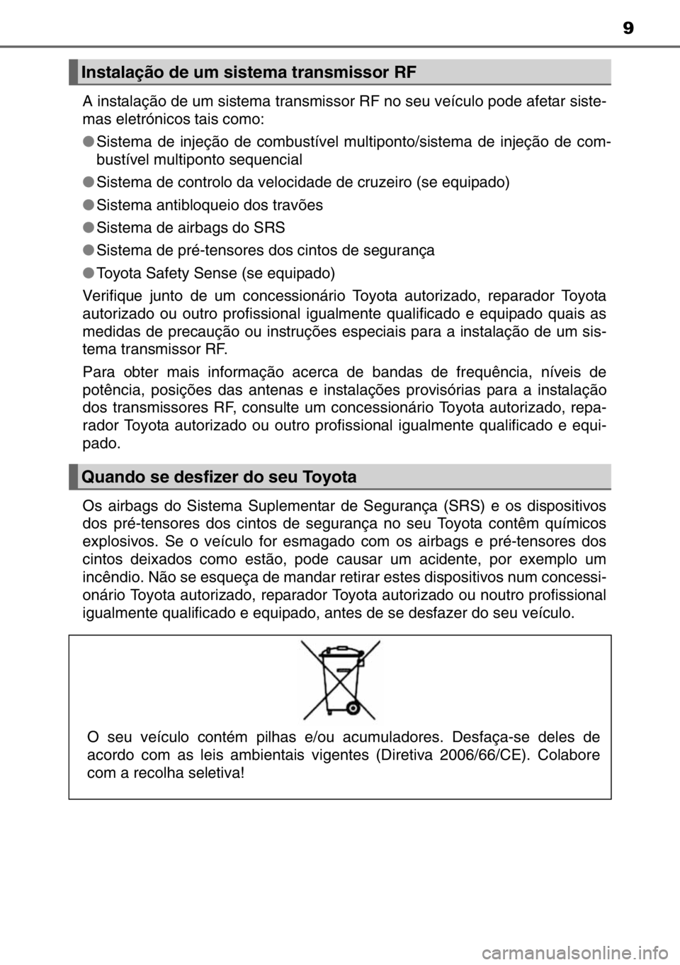 TOYOTA AURIS TOURING SPORTS 2017  Manual de utilização (in Portuguese) 9
A instalação de um sistema transmissor RF no seu veículo pode afetar siste-
mas eletrónicos tais como:
●Sistema de injeção de combustível multiponto/sistema de injeção de com-
bustível m