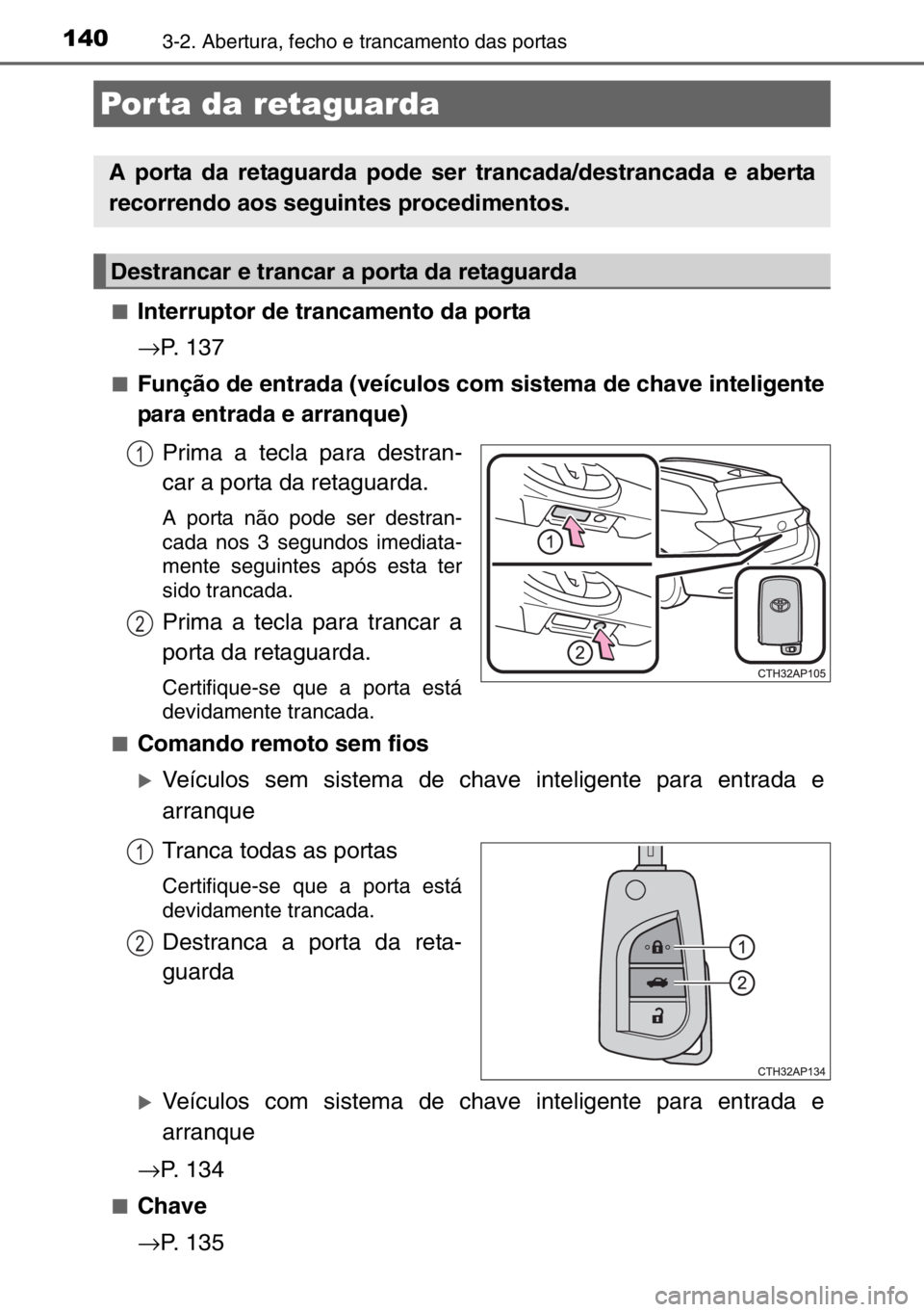 TOYOTA AURIS TOURING SPORTS 2017  Manual de utilização (in Portuguese) 1403-2. Abertura, fecho e trancamento das portas
■Interruptor de trancamento da porta
→P. 137
■Função de entrada (veículos com sistema de chave inteligente
para entrada e arranque)
Prima a te