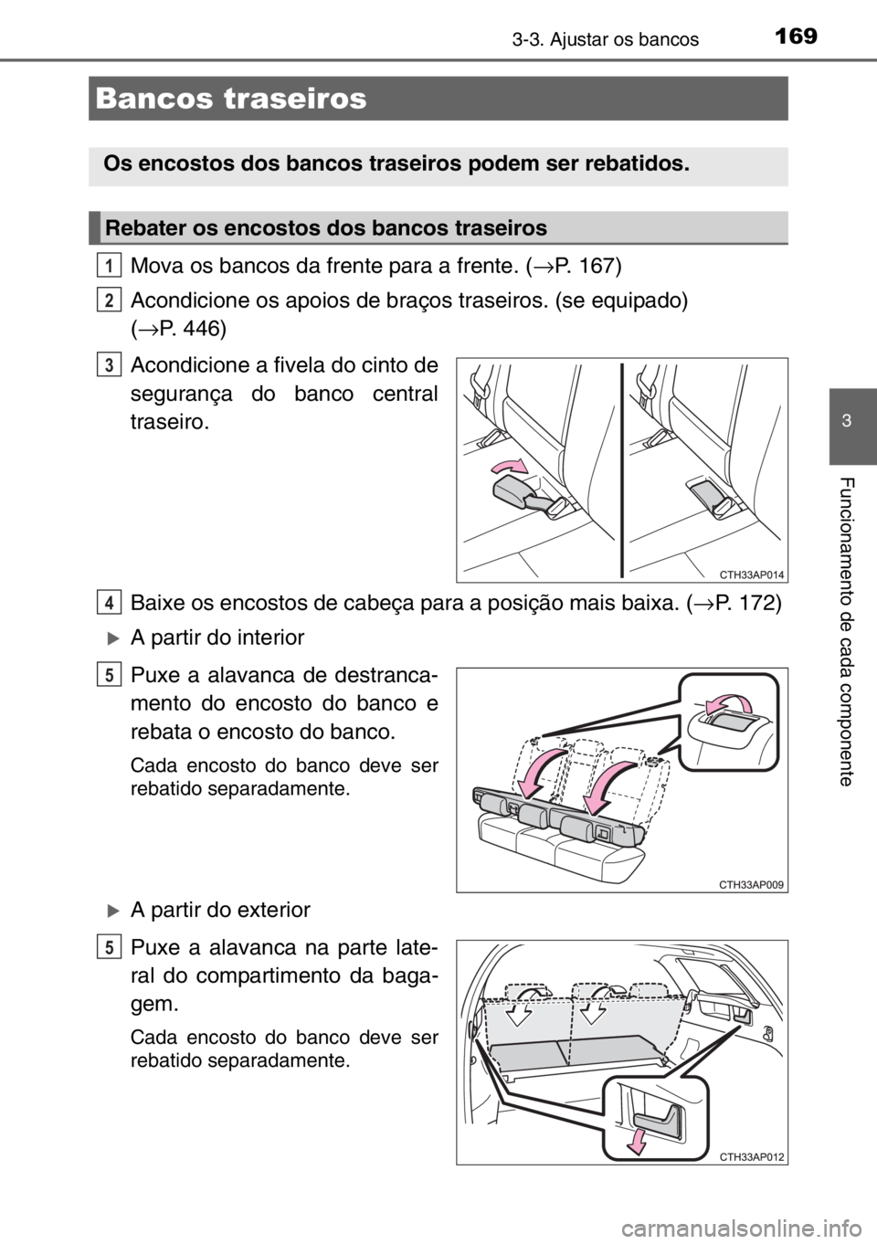 TOYOTA AURIS TOURING SPORTS 2017  Manual de utilização (in Portuguese) 1693-3. Ajustar os bancos
3
Funcionamento de cada componente
Mova os bancos da frente para a frente. (→P. 167)
Acondicione os apoios de braços traseiros. (se equipado) 
(→P. 446)
Acondicione a fi
