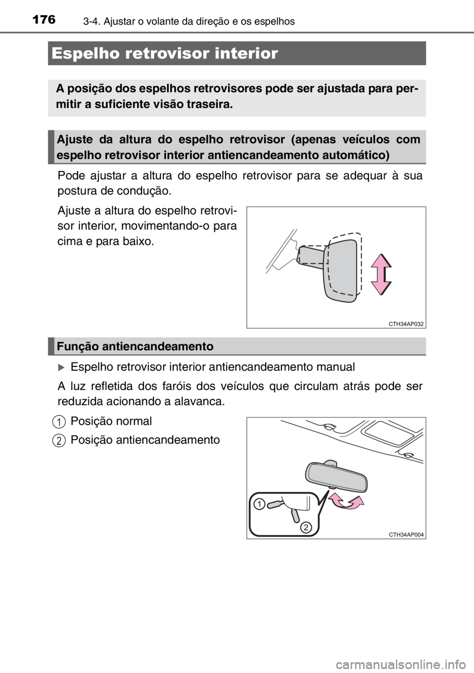 TOYOTA AURIS TOURING SPORTS 2017  Manual de utilização (in Portuguese) 1763-4. Ajustar o volante da direção e os espelhos
Pode ajustar a altura do espelho retrovisor para se adequar à sua
postura de condução.
Ajuste a altura do espelho retrovi-
sor interior, movimen