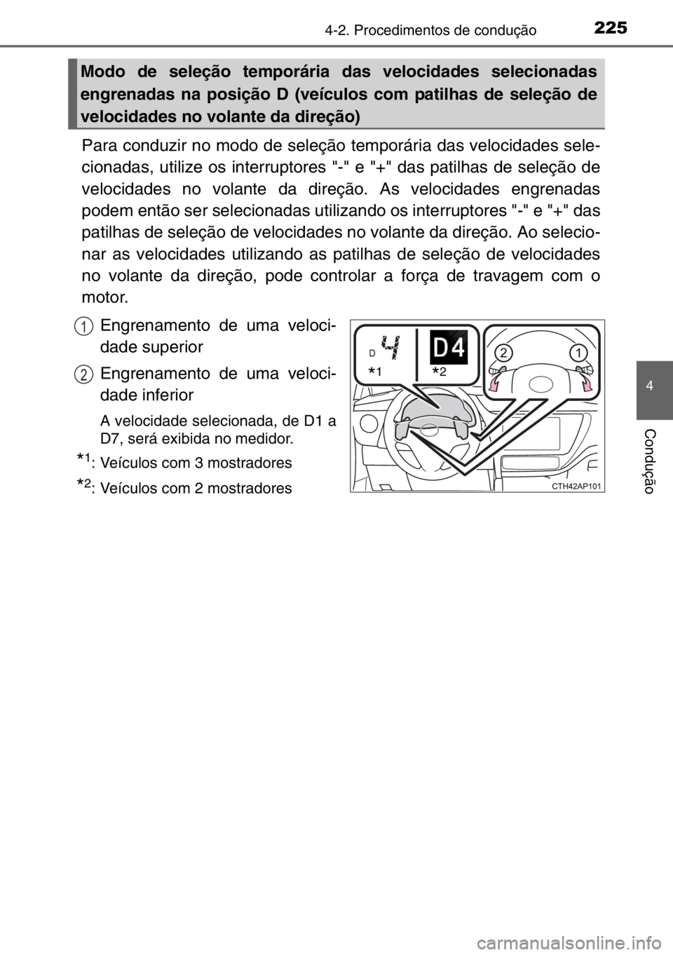 TOYOTA AURIS TOURING SPORTS 2017  Manual de utilização (in Portuguese) 2254-2. Procedimentos de condução
4
Condução
Para conduzir no modo de seleção temporária das velocidades sele-
cionadas, utilize os interruptores "-" e "+" das patilhas de sele