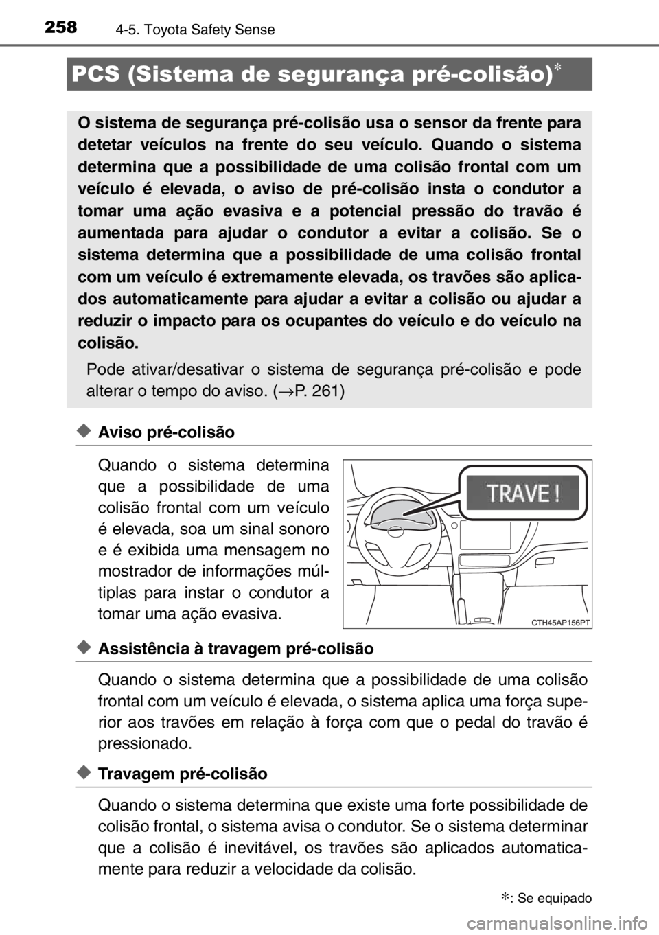 TOYOTA AURIS TOURING SPORTS 2017 Manual de utilização (in Portuguese) 2584-5. Toyota Safety Sense
◆Aviso pré-colisão
Quando o sistema determina
que a possibilidade de uma
colisão frontal com um veículo
é elevada, soa um sinal sonoro
e é exibida uma mensagem no
m TOYOTA AURIS TOURING SPORTS 2017 Manual de utilização (in Portuguese) 2584-5. Toyota Safety Sense
◆Aviso pré-colisão
Quando o sistema determina
que a possibilidade de uma
colisão frontal com um veículo
é elevada, soa um sinal sonoro
e é exibida uma mensagem no
m