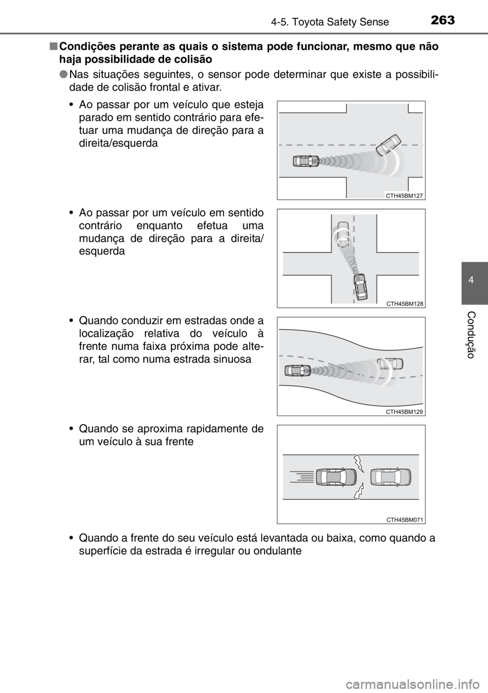 TOYOTA AURIS TOURING SPORTS 2017  Manual de utilização (in Portuguese) 2634-5. Toyota Safety Sense
4
Condução
■Condições perante as quais o sistema pode funcionar, mesmo que não
haja possibilidade de colisão
●Nas situações seguintes, o sensor pode determinar 