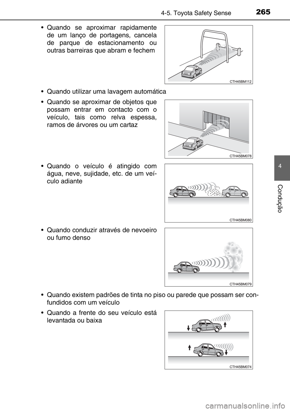 TOYOTA AURIS TOURING SPORTS 2017  Manual de utilização (in Portuguese) 2654-5. Toyota Safety Sense
4
Condução
• Quando utilizar uma lavagem automática
• Quando existem padrões de tinta no piso ou parede que possam ser con-
fundidos com um veículo • Quando se a