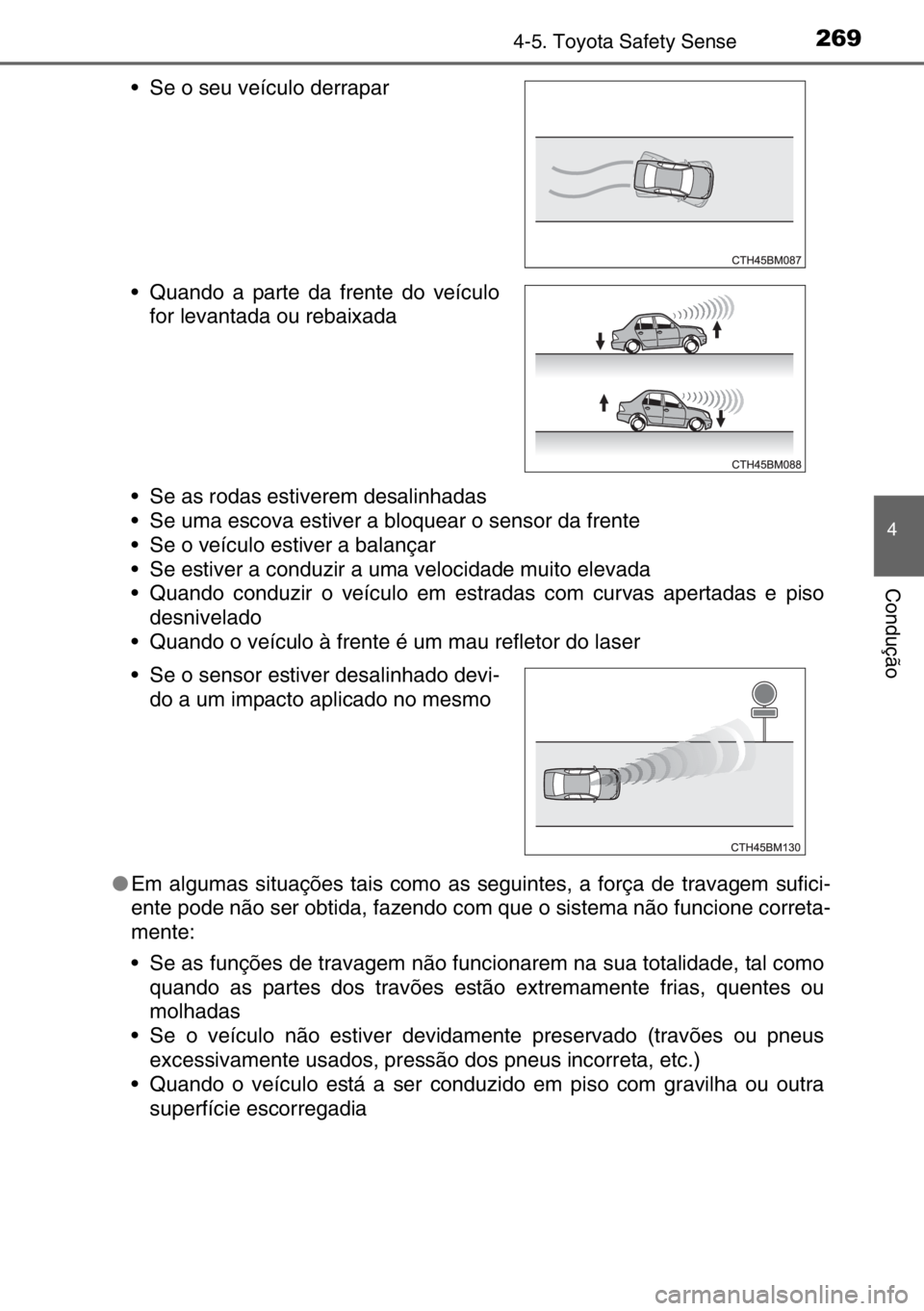 TOYOTA AURIS TOURING SPORTS 2017  Manual de utilização (in Portuguese) 2694-5. Toyota Safety Sense
4
Condução
• Se as rodas estiverem desalinhadas
• Se uma escova estiver a bloquear o sensor da frente
• Se o veículo estiver a balançar
• Se estiver a conduzir 