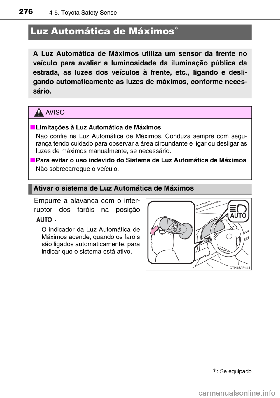 TOYOTA AURIS TOURING SPORTS 2017  Manual de utilização (in Portuguese) 2764-5. Toyota Safety Sense
Empurre a alavanca com o inter-
ruptor dos faróis na posição
.
O indicador da Luz Automática de
Máximos acende, quando os faróis
são ligados automaticamente, para
in