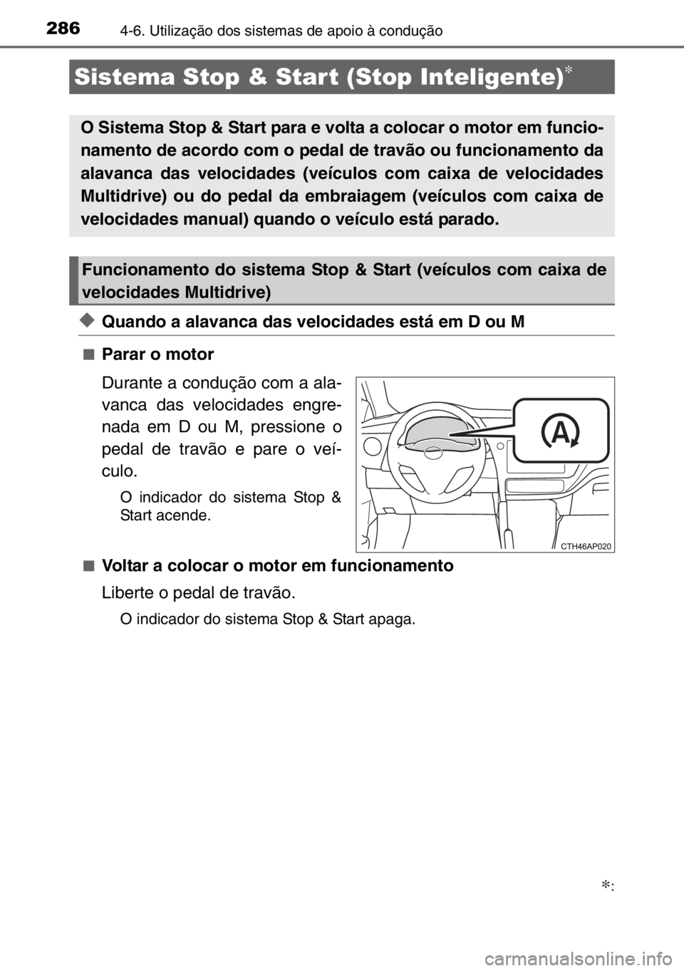 TOYOTA AURIS TOURING SPORTS 2017  Manual de utilização (in Portuguese) 2864-6. Utilização dos sistemas de apoio à condução
◆Quando a alavanca das velocidades está em D ou M
■Parar o motor
Durante a condução com a ala-
vanca das velocidades engre-
nada em D ou