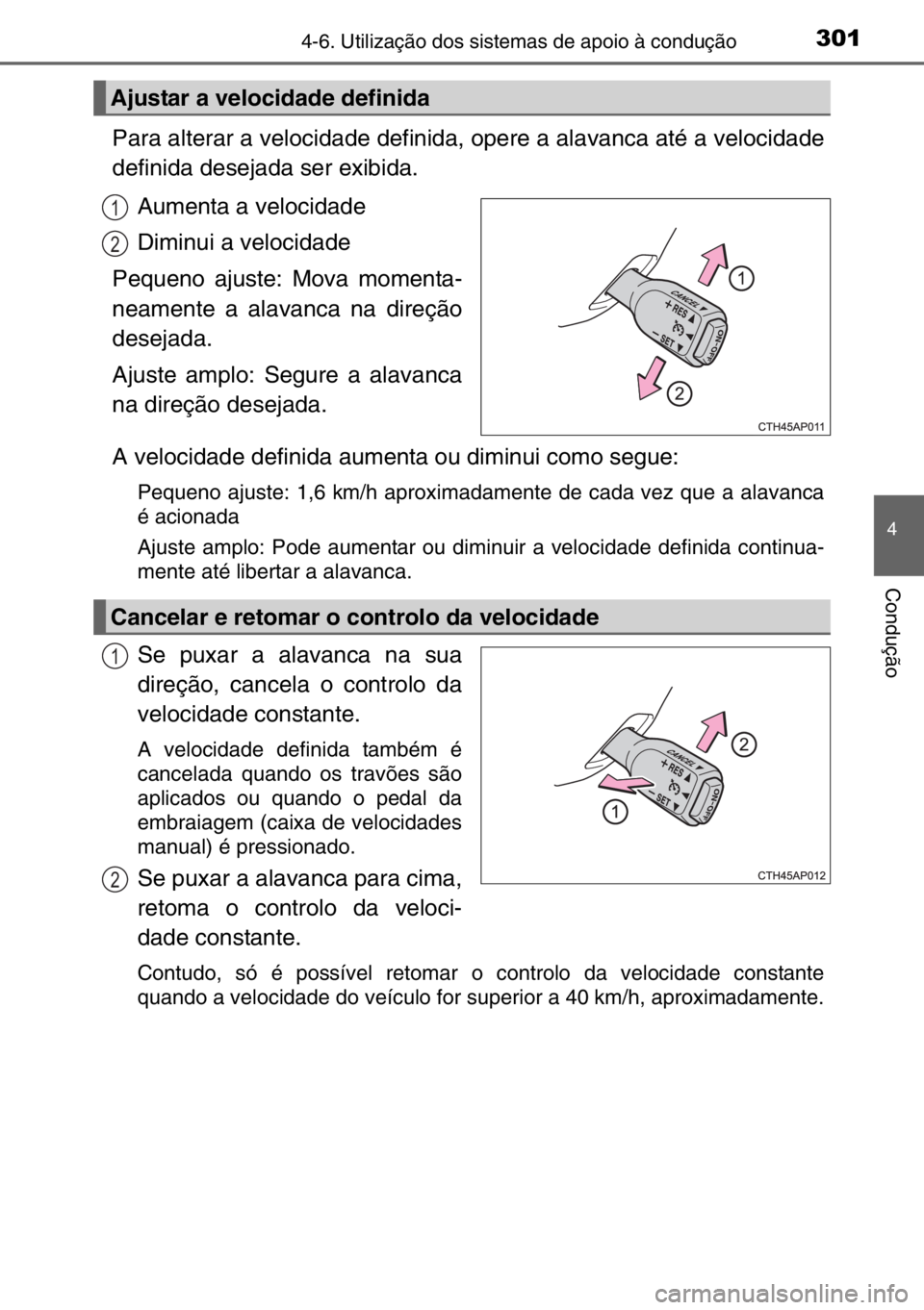 TOYOTA AURIS TOURING SPORTS 2017 Manual de utilização (in Portuguese) 3014-6. Utilização dos sistemas de apoio à condução
4
Condução
Para alterar a velocidade definida, opere a alavanca até a velocidade
definida desejada ser exibida.
Aumenta a velocidade
Diminui TOYOTA AURIS TOURING SPORTS 2017 Manual de utilização (in Portuguese) 3014-6. Utilização dos sistemas de apoio à condução
4
Condução
Para alterar a velocidade definida, opere a alavanca até a velocidade
definida desejada ser exibida.
Aumenta a velocidade
Diminui