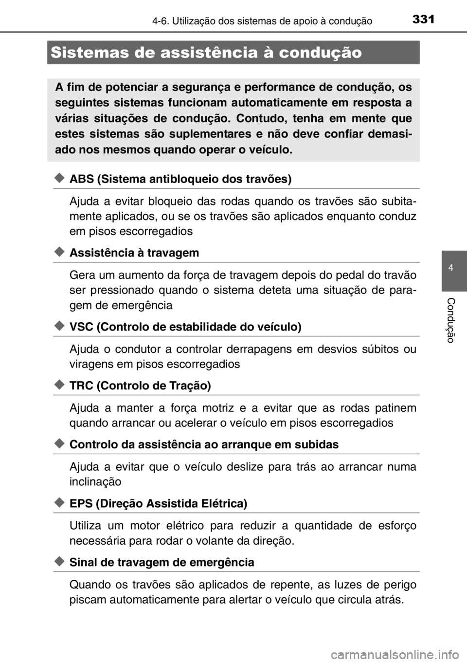 TOYOTA AURIS TOURING SPORTS 2017 Manual de utilização (in Portuguese) 3314-6. Utilização dos sistemas de apoio à condução
4
Condução
◆ABS (Sistema antibloqueio dos travões)
Ajuda a evitar bloqueio das rodas quando os travões são subita-
mente aplicados, ou s TOYOTA AURIS TOURING SPORTS 2017 Manual de utilização (in Portuguese) 3314-6. Utilização dos sistemas de apoio à condução
4
Condução
◆ABS (Sistema antibloqueio dos travões)
Ajuda a evitar bloqueio das rodas quando os travões são subita-
mente aplicados, ou s