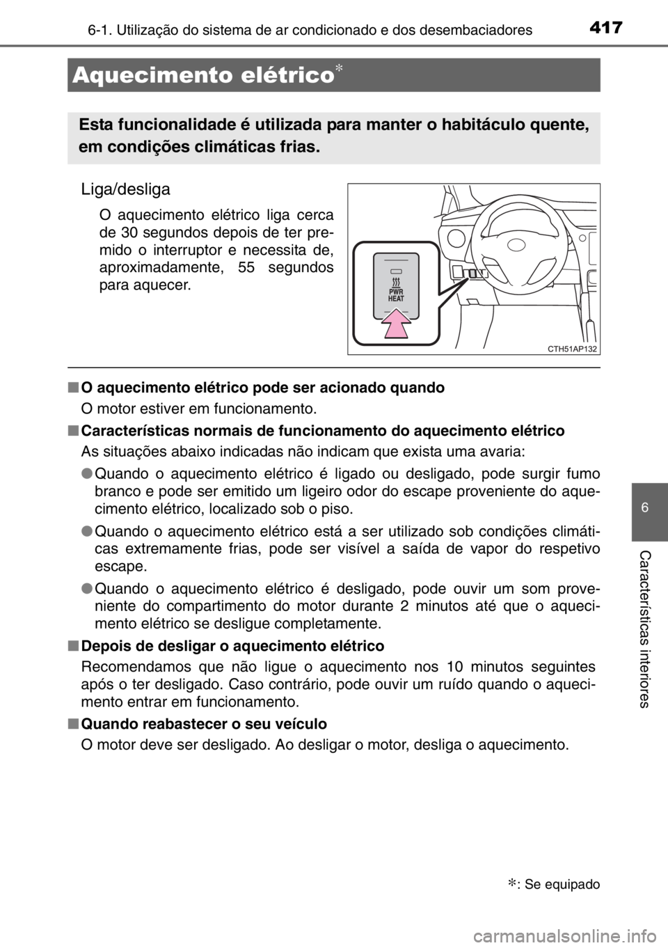 TOYOTA AURIS TOURING SPORTS 2017 Manual de utilização (in Portuguese) 4176-1. Utilização do sistema de ar condicionado e dos desembaciadores
6
Características interiores
Liga/desliga
O aquecimento elétrico liga cerca
de 30 segundos depois de ter pre-
mido o interrup TOYOTA AURIS TOURING SPORTS 2017 Manual de utilização (in Portuguese) 4176-1. Utilização do sistema de ar condicionado e dos desembaciadores
6
Características interiores
Liga/desliga
O aquecimento elétrico liga cerca
de 30 segundos depois de ter pre-
mido o interrup