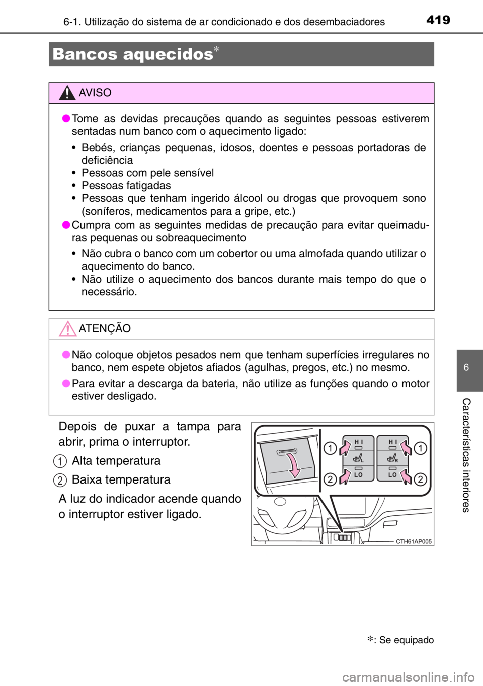 TOYOTA AURIS TOURING SPORTS 2017 Manual de utilização (in Portuguese) 4196-1. Utilização do sistema de ar condicionado e dos desembaciadores
6
Características interiores
Depois de puxar a tampa para
abrir, prima o interruptor.
Alta temperatura
Baixa temperatura
A luz TOYOTA AURIS TOURING SPORTS 2017 Manual de utilização (in Portuguese) 4196-1. Utilização do sistema de ar condicionado e dos desembaciadores
6
Características interiores
Depois de puxar a tampa para
abrir, prima o interruptor.
Alta temperatura
Baixa temperatura
A luz