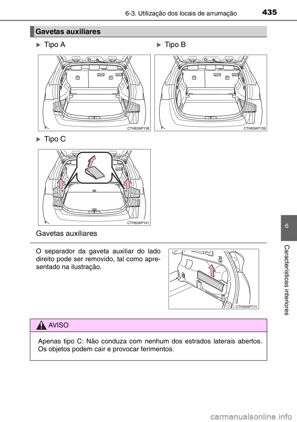 TOYOTA AURIS TOURING SPORTS 2017  Manual de utilização (in Portuguese) 4356-3. Utilização dos locais de arrumação
6
Características interiores
Gavetas auxiliares  
�XTipo A�XTipo B
�XTipo C
Gavetas auxiliares 
O separador da gaveta auxiliar do lado
direito pode ser 