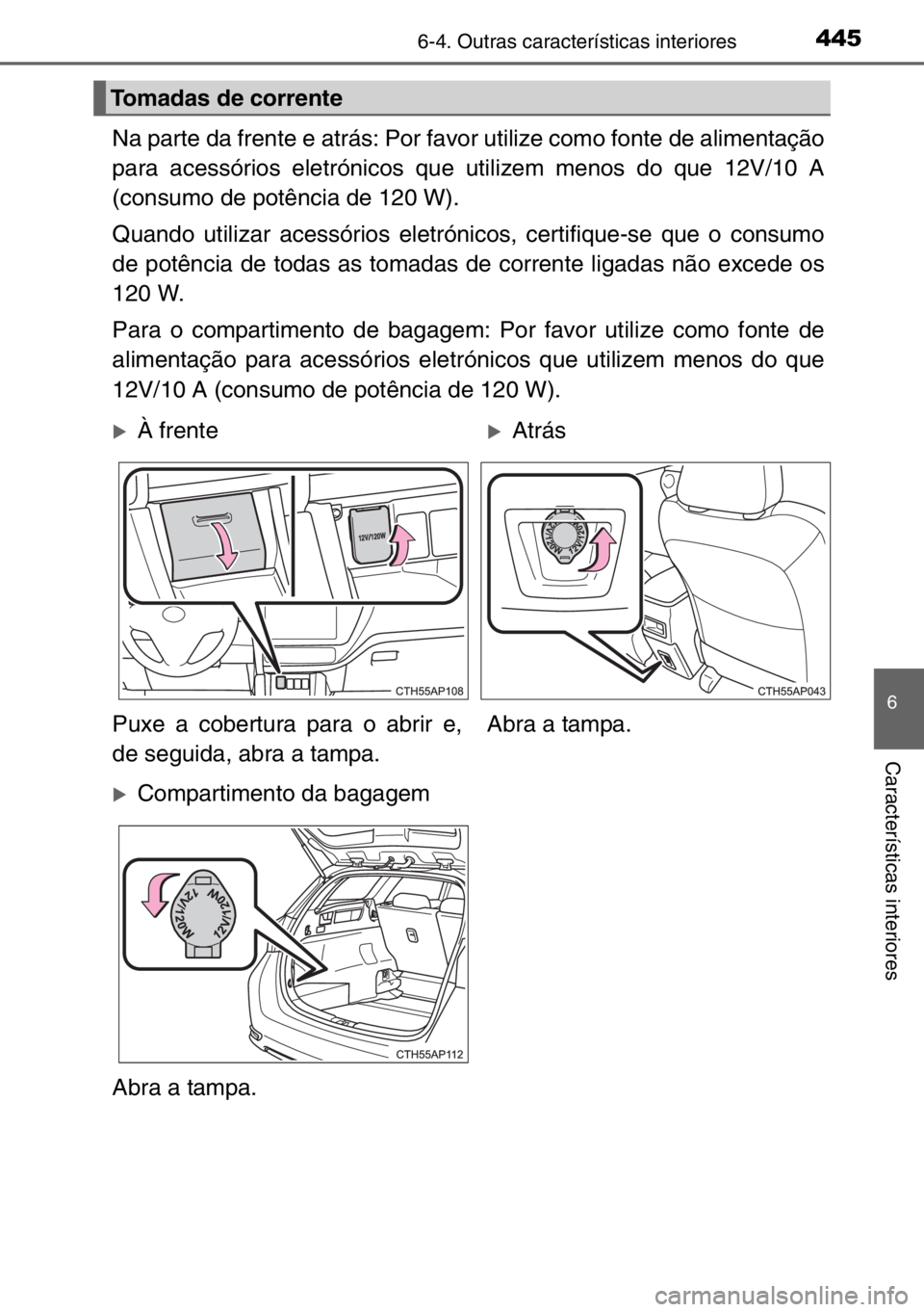 TOYOTA AURIS TOURING SPORTS 2017  Manual de utilização (in Portuguese) 4456-4. Outras características interiores
6
Características interiores
Na parte da frente e atrás: Por favor utilize como fonte de alimentação
para acessórios eletrónicos que utilizem menos do 