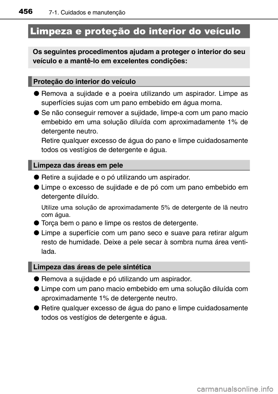 TOYOTA AURIS TOURING SPORTS 2017 Manual de utilização (in Portuguese) 4567-1. Cuidados e manutenção
●Remova a sujidade e a poeira utilizando um aspirador. Limpe as
superfícies sujas com um pano embebido em água morna.
●Se não conseguir remover a sujidade, limpe TOYOTA AURIS TOURING SPORTS 2017 Manual de utilização (in Portuguese) 4567-1. Cuidados e manutenção
●Remova a sujidade e a poeira utilizando um aspirador. Limpe as
superfícies sujas com um pano embebido em água morna.
●Se não conseguir remover a sujidade, limpe
